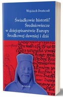 Świadkowie historii? Średniowiecze w dziejopisarstwie Europy Środkowej dawn