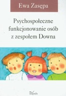 Psychospołeczne funkcjonowanie osób z zespołem Downa Ewa Zasępa