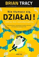 Nie tłumacz się, działaj! Odkryj moc samodyscypliny Brian Tracy