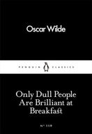 Only Dull People Are Brilliant at Breakfast Oscar Wilde