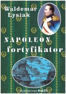 Napoleon fortyfikator Waldemar Łysiak Bonaparte