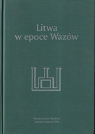 Litwa w epoce Wazów. Prace ofiarowane Henrykowi Wisnerowi