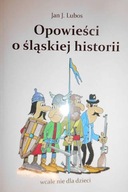 Opowieści o śląskiej historii - Jan J Lubos
