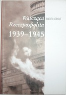 WALCZĄCA RZECZPOSPOLITA 1939-1945 Maciej Korkuć