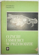 O ŻYCIU I ŚMIERCI W PRZYRODZIE Andrzej Grębecki