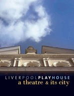 Liverpool Playhouse: A Theatre and Its City