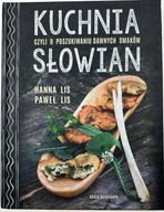 Kuchnia Słowian czyli o poszukiwaniu dawnych smaków Hanna Lis, Paweł Lis