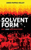 Solvent Form: Art and Destruction Pappas-Kelley