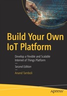 Build Your Own IoT Platform: Develop a Flexible