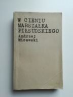 W cieniu Marszałka Piłsudskiego Andrzej Micewski