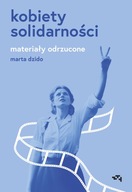 KOBIETY SOLIDARNOŚCI. MATERIAŁY ODRZUCONE - MARTA DZIDO