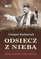 ODSIECZ Z NIEBA PRYMAS WYSZYŃSKI WOBEC REWOLUCJI - GRZEGORZ KUCHARCZYK