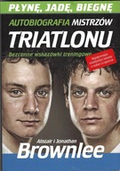 Płynę, jadę, biegnę Autobiografia mistrzów triatlonu --- A. i J. Brownlee