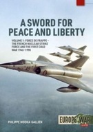 A Sword for Peace and Liberty Volume 1: Force de Frappe - The French