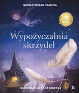 WYPOŻYCZALNIA SKRZYDEŁ. OPOWIEŚĆ O MAGII CZYTANIA Iwona Pietrzak-Płachta