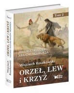 ORZEŁ LEW I KRZYŻ. HISTORIA KRAJÓW TRÓJMORZA t.2. Prof. Wojciech Roszkowski