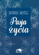 DOBRE MYŚLI PASJA ŻYCIA OPRACOWANIE ZBIOROWE