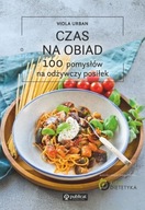 Czas na obiad. 100 pomysłów na odżywczy posiłe