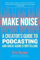 Make Noise: A Creator s Guide to Podcasting and