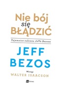 NIE BÓJ SIĘ BŁĄDZIĆ. TAJEMNICE SUKCESU JEFFA BEZOSA JEFF BEZOS