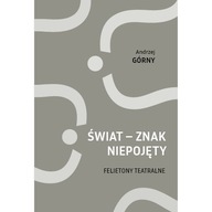 Świat - znak niepojęty. Felietony teatralne