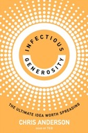 Infectious Generosity: The Ultimate Idea Worth Spreading CHRIS ANDERSON