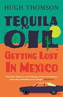 Tequila Oil: Getting Lost In Mexico Thomson Hugh