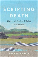 SCRIPTING DEATH: STORIES OF ASSISTED DYING IN AMERICA: 50 (CALIFORNIA SERIE