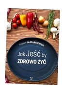 JAK JEŚĆ BY ZDROWO ŻYĆ, ROBERT JARZĄBKIEWICZ