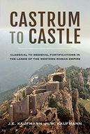 CASTRUM TO CASTLE: CLASSICAL TO MEDIEVAL FORTIFICA