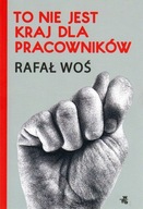 To nie jest kraj dla pracowników Rafał Woś