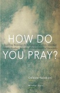 How Do You Pray?: Inspiring Responses from