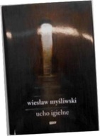 Ucho igielne - Wiesław Myśliwski