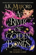 A River of Golden Bones: Book One of the Golden Court A.K. Mulford