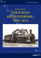 Dzieje Kolei Kocmyrzowskiej 1899-2010 - R.Garbacik