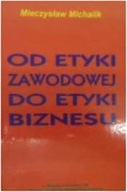 Od etyki zawodowej do etyki biznesu - M Michalik