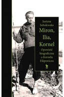 MIRON, ILIA, KORNEL. OPOWIEŚĆ BIOGRAFICZNA O KORNELU FILIPOWICZU