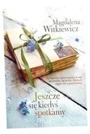 JESZCZE SIĘ KIEDYŚ SPOTKAMY MAGDALENA WITKIEWICZ