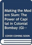 Making the Modern Slum: The Power of Capital in
