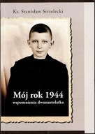 Mój rok 1944 Wspomnienia dwunastolatka ks. Stanisław Strzelecki