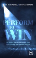 Perform To Win: Unlocking The Secrets of the Arts