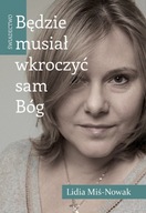 Będzie musiał wkroczyć sam Bóg. Świadectwo - Lidia Miś-Nowak