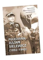 PUŁKOWNIK JULIAN SIELEWICZ 1892-1940 ZYGMUNT KOZAK, ZBIGNIEW MOSZUMAŃSKI, J