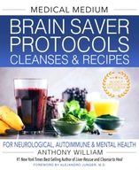Medical Medium Brain Saver Protocols, Cleanses & Recipes: For