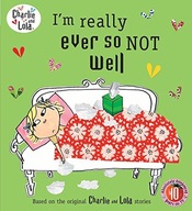 Charlie and Lola: Im Really Ever So Not Well LAUREN CHILD