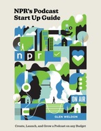 NPR#s Podcast Startup Guide: Create, Launch, and