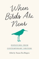 When Birds Are Near: Dispatches from Contemporary