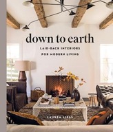 DOWN TO EARTH: LAID-BACK INTERIORS FOR MODERN LIVING Lauren Liess