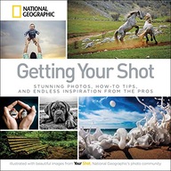 Getting Your Shot: Stunning Photos, How-to Tips,
