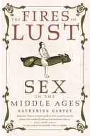 The Fires of Lust: Sex in the Middle Ages Harvey